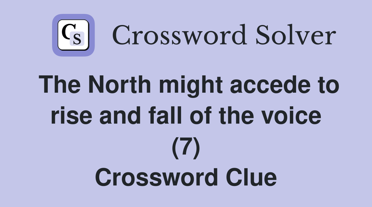 The North might accede to rise and fall of the voice (7) Crossword